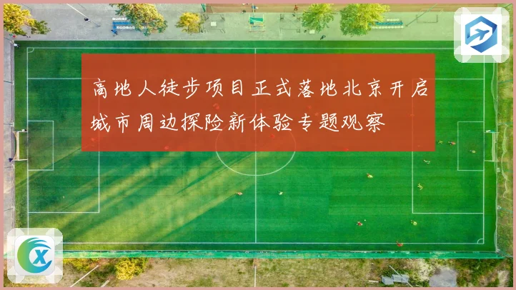 高地人徒步项目正式落地北京开启城市周边探险新体验专题观察