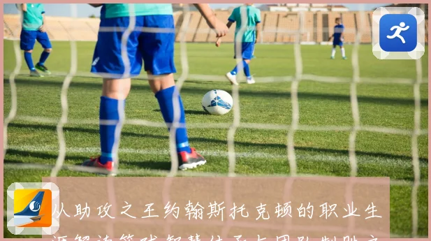 从助攻之王约翰斯托克顿的职业生涯解读篮球智慧传承与团队制胜之道