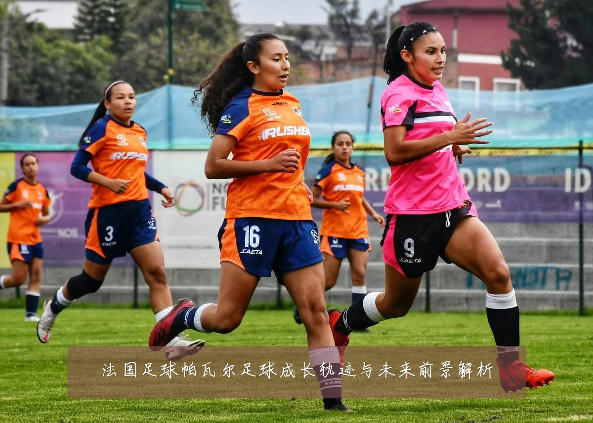 法国足球帕瓦尔足球成长轨迹与未来前景解析